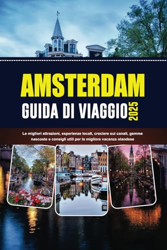 AMSTERDAM GUIDA DI VIAGGIO 2025: Le migliori attrazioni, esperienze locali, crociere sui canali, gemme nascoste e consigli utili per la migliore vacanza olandese von Independently published