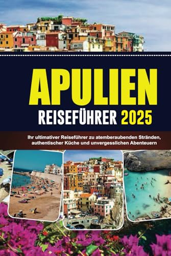 APULIEN REISEFÜHRER 2025: Ihr ultimativer Reiseführer zu atemberaubenden Stränden, authentischer Küche und unvergesslichen Abenteuern von Independently published