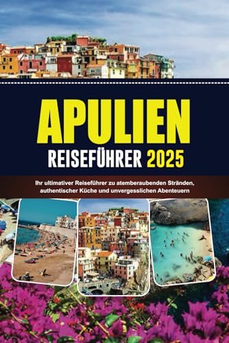APULIEN REISEFÜHRER 2025: Ihr ultimativer Reiseführer zu atemberaubenden Stränden, authentischer Küche und unvergesslichen Abenteuern von Independently published