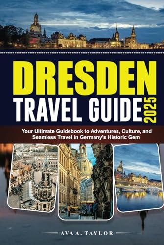 DRESDEN TRAVEL GUIDE 2025: Your Ultimate Guidebook to Adventures, Culture, and Seamless Travel in Germany’s Historic Gem von Independently published