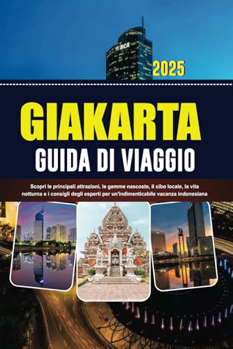 GIAKARTA GUIDA DI VIAGGIO 2025: Scopri le principali attrazioni, le gemme nascoste, il cibo locale, la vita notturna e i consigli degli esperti per un'indimenticabile vacanza indonesiana von Independently published