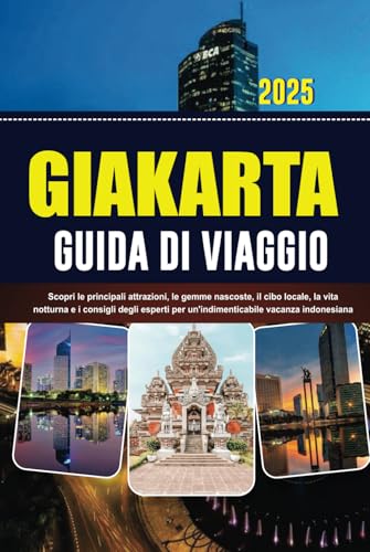 GIAKARTA GUIDA DI VIAGGIO 2025: Scopri le principali attrazioni, le gemme nascoste, il cibo locale, la vita notturna e i consigli degli esperti per un'indimenticabile vacanza indonesiana von Independently published