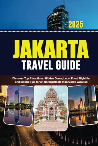 JAKARTA TRAVEL GUIDE 2025: Discover Top Attractions, Hidden Gems, Local Food, Nightlife, and Insider Tips for an Unforgettable Indonesian Vacation von Independently published