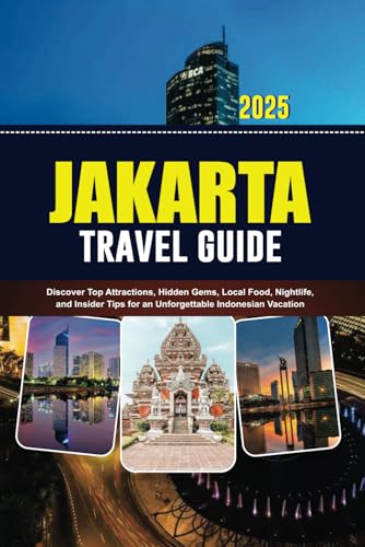 JAKARTA TRAVEL GUIDE 2025: Discover Top Attractions, Hidden Gems, Local Food, Nightlife, and Insider Tips for an Unforgettable Indonesian Vacation von Independently published