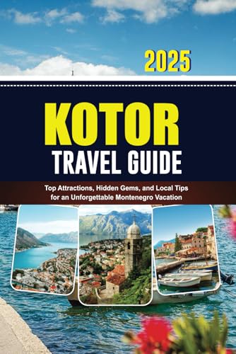 KOTOR TRAVEL GUIDE 2025: Top Attractions, Hidden Gems, and Local Tips for an Unforgettable Montenegro Vacation von Independently published
