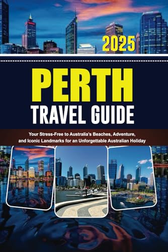 PERTH TRAVEL GUIDE 2025: Your Stress-Free to Australia’s Beaches, Adventure, and Iconic Landmarks for an Unforgettable Australian Holiday von Independently published