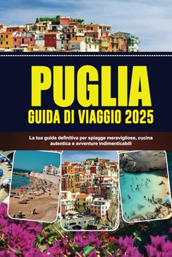 PUGLIA GUIDA DI VIAGGIO 2025: La tua guida definitiva per spiagge meravigliose, cucina autentica e avventure indimenticabili von Independently published