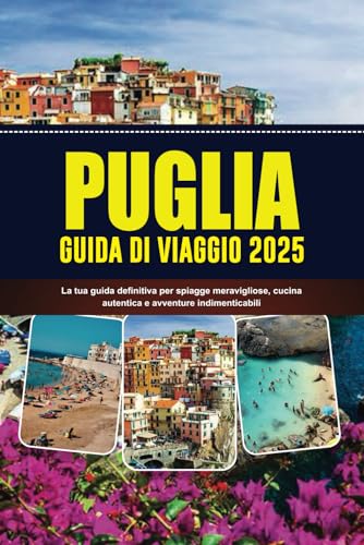 PUGLIA GUIDA DI VIAGGIO 2025: La tua guida definitiva per spiagge meravigliose, cucina autentica e avventure indimenticabili von Independently published