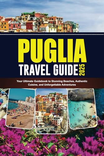 PUGLIA TRAVEL GUIDE 2025: Your Ultimate Guidebook to Stunning Beaches, Authentic Cuisine, and Unforgettable Adventures von Independently published