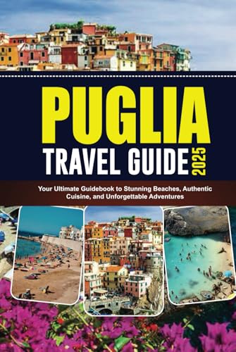 PUGLIA TRAVEL GUIDE 2025: Your Ultimate Guidebook to Stunning Beaches, Authentic Cuisine, and Unforgettable Adventures von Independently published