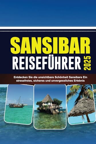 SANSIBAR REISEFÜHRER 2025: Entdecken Sie die unsichtbare Schönheit Sansibars Ein stressfreies, sicheres und unvergessliches Erlebnis von Independently published