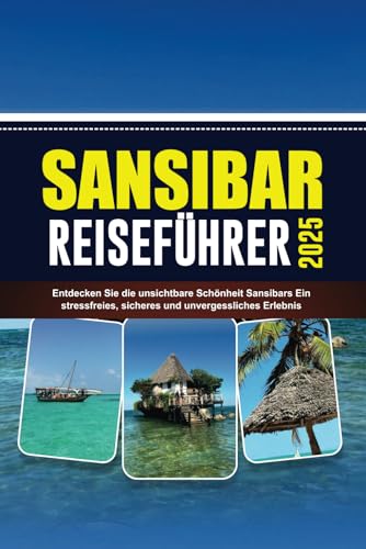 SANSIBAR REISEFÜHRER 2025: Entdecken Sie die unsichtbare Schönheit Sansibars Ein stressfreies, sicheres und unvergessliches Erlebnis von Independently published