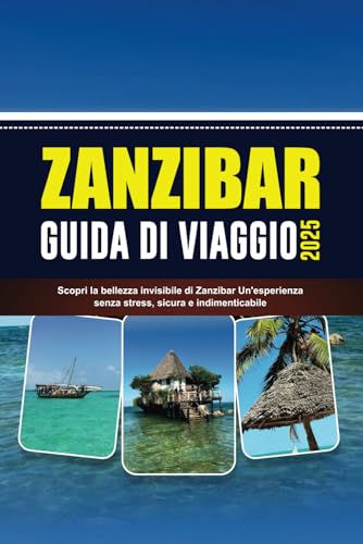 ZANZIBAR GUIDA DI VIAGGIO 2025: Scopri la bellezza invisibile di Zanzibar Un'esperienza senza stress, sicura e indimenticabile von Independently published