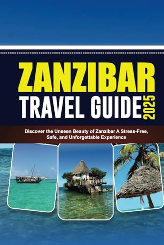 ZANZIBAR TRAVEL GUIDE 2025: Discover the Unseen Beauty of Zanzibar A Stress-Free, Safe, and Unforgettable Experience von Independently published