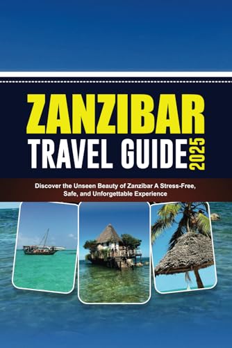 ZANZIBAR TRAVEL GUIDE 2025: Discover the Unseen Beauty of Zanzibar A Stress-Free, Safe, and Unforgettable Experience von Independently published