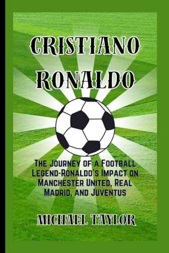 CRISTIANO RONALDO: The Journey of a Football Legend-Ronaldo's Impact on Manchester United, Real Madrid, and Juventus (SOCCER BIOGRAPHY BOOKS) von Independently published