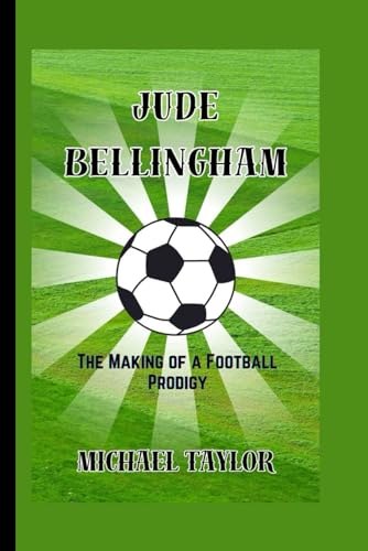 JUDE BELLINGHAM: The Making of a Football Prodigy (SOCCER BIOGRAPHY BOOKS)