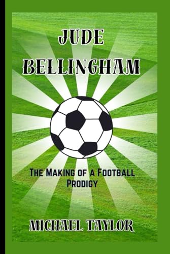 JUDE BELLINGHAM: The Making of a Football Prodigy (SOCCER BIOGRAPHY BOOKS) von Independently published