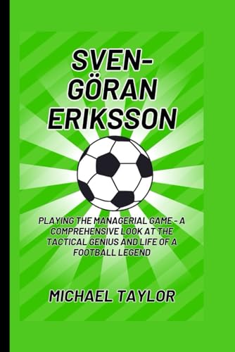 SVEN-GÖRAN ERIKSSON: Playing the Managerial Game - A Comprehensive Look at the Tactical Genius and Life of a Football Legend (SOCCER BIOGRAPHY BOOKS) von Independently published
