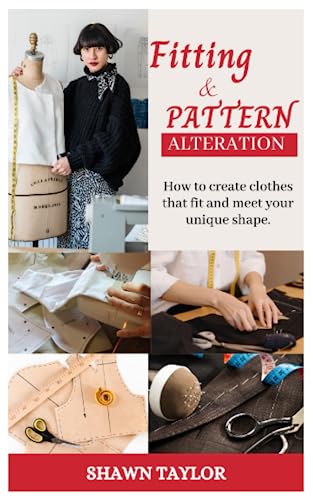 FITTING AND PATERN ALTERATION: How to create cloths that fit and meet your unique shape von Independently published
