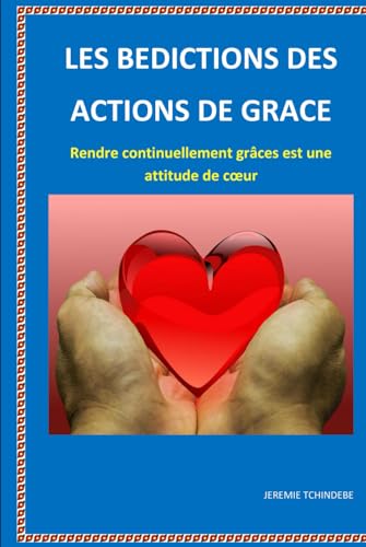 Les bénédictions des ACTIONS DE GRACE: Rendre grâce est une attitude de cœur von Independently published