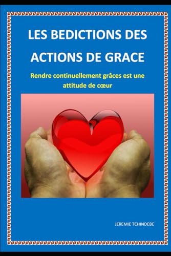 Les bénédictions des ACTIONS DE GRACE: Rendre grâce est une attitude de cœur von Independently published