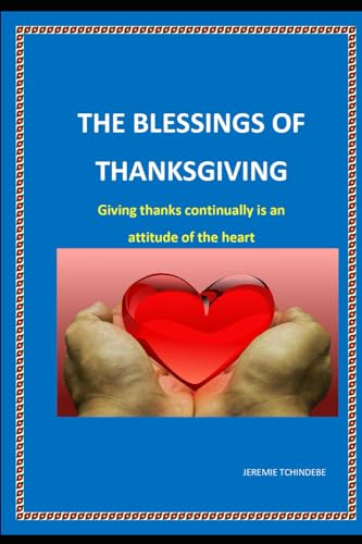 THE BLESSINGS OF THANKSGIVING: Giving thanks is an attitude of heart