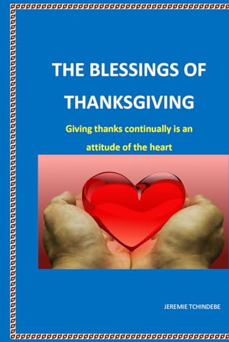 THE BLESSINGS OF THANKSGIVING: Giving thanks is an attitude of heart von Independently published