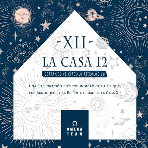 LA CASA 12: 'CERRANDO EL CÍRCULO ASTROLÓGICO': Una Exploración en Profundidad de la Psique, los Arquetipos y la Espiritualidad de la Casa XII von Independently published