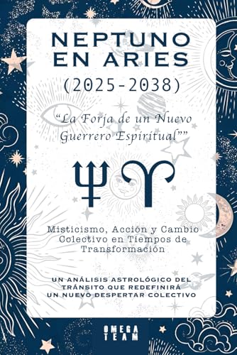 NEPTUNO EN ARIES (2025-2038) : “La Forja de un Nuevo Guerrero Espiritual”: Misticismo, Acción y Cambio Colectivo en Tiempos de Transformación - UN ... QUE REDEFINIRÁ UN NUEVO DESPERTAR COLECTIVO von Independently published