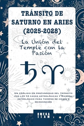 TRÁNSITO DE SATURNO EN ARIES (2025-2028) "La Unión del Temple con la Pasión.": Un análisis en profundidad del transito por las 12 casas astrológicas y ... para tiempos de crisis y reinvención von Independently published
