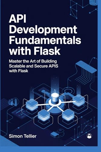 API DEVELOPMENT FUNDAMENTALS WITH FLASK: Master the Art of Building Scalable and Secure APIs with Flask von Independently published