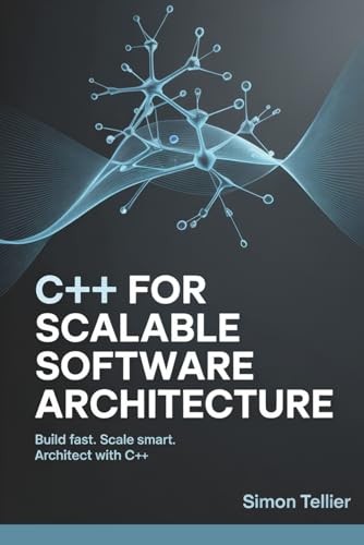 C++ FOR SCALABLE SOFTWARE ARCHITECTURE: BUILD FAST. SCALE SMART. ARCHITECT WITH C++ von Independently published