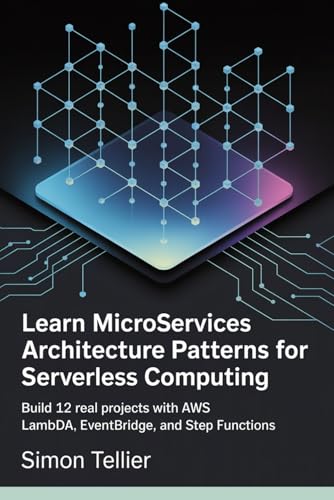 Learn Microservices Architecture patterns for Serverless computing: Build 12 Real Projects with AWS Lambda, EventBridge, and Step Functions von Independently published