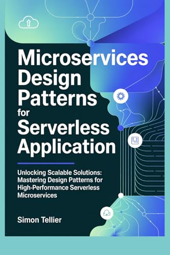 MICROSERVICES DESIGN PATTERNS FOR SERVERLESS APPLICATION: Unlocking Scalable Solutions: Mastering Design Patterns for High-Performance Serverless Microservices von Independently published