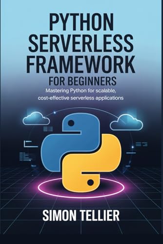 PYTHON SERVERLESS FRAMEWORK FOR BEGINNERS: Mastering Python for Scalable, Cost-Effective Serverless Applications von Independently published