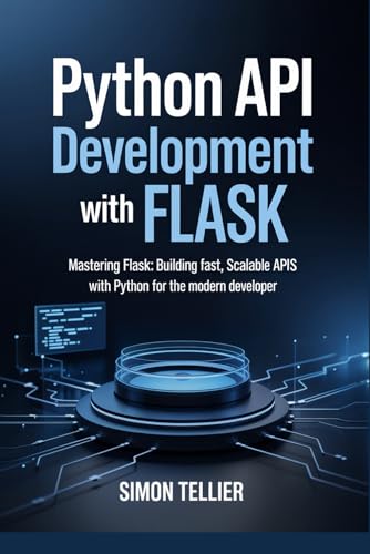 Python API Development With Flask: Mastering Flask: Building Fast, Scalable APIs with Python for the Modern Developer von Independently published