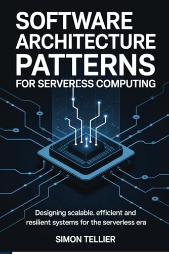 SOFTWARE ARCHITECTURE PATTERNS FOR SERVERLESS COMPUTING: DESIGNING SCALABLE, EFFICIENT, AND RESILIENT SYSTEMS FOR THE SERVERLESS ERA von Independently published