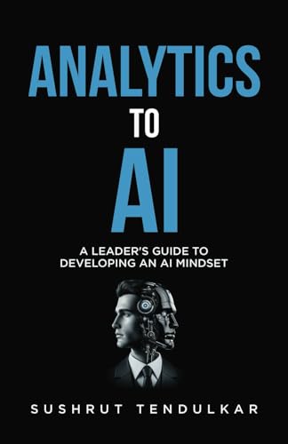 Analytics to AI: A LEADER’S GUIDE TO DEVELOPING AN AI MINDSET Analytics to AI: A LEADER’S GUIDE TO DEVELOPING AN AI MINDSET von PENMAN BOOKS