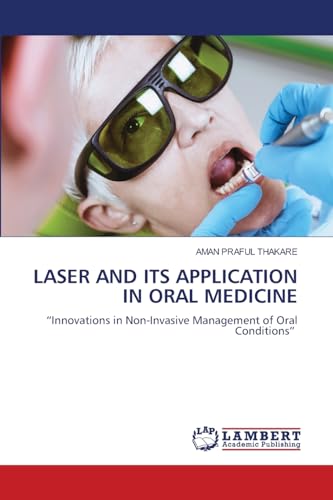 LASER AND ITS APPLICATION IN ORAL MEDICINE: "Innovations in Non-Invasive Management of Oral Conditions".DE von OmniScriptum