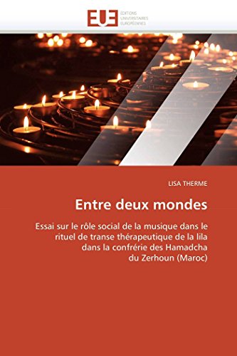 Entre deux mondes: Essai sur le rôle social de la musique dans le rituel de transe thérapeutique de la lila dans la confrérie des Hamadcha du Zerhoun (Maroc) (Omn.Univ.Europ.)