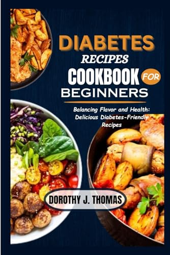 Diabetes Recipes Cookbook for Beginners: Balancing Flavor and Health: Delicious Diabetes-Friendly Recipes von Independently published