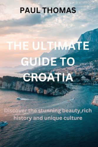 THE ULTIMATE GUIDE TO CROATIA: Discover the stunning beauty, rich history and unique culture 2023 THE ULTIMATE GUIDE TO CROATIA: Discover the stunning beauty, rich history and unique culture 2023 von Independently published
