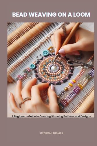 BEAD WEAVING ON A LOOM: A Beginner’s Guide to Creating Stunning Patterns and Designs von Independently published