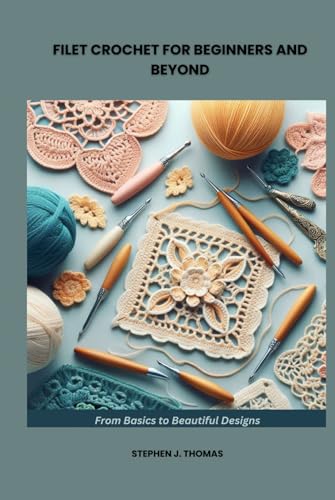 FILET CROCHET FOR BEGINNERS AND BEYOND: From Basics to Beautiful Designs von Independently published