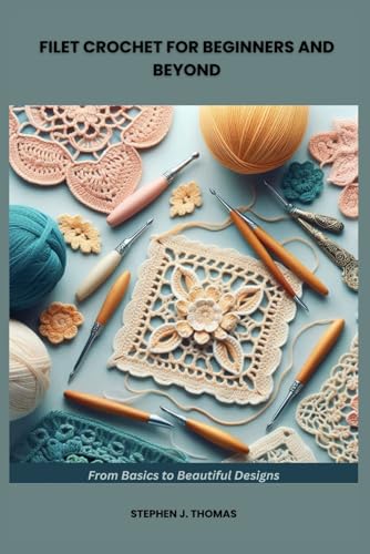 FILET CROCHET FOR BEGINNERS AND BEYOND: From Basics to Beautiful Designs von Independently published