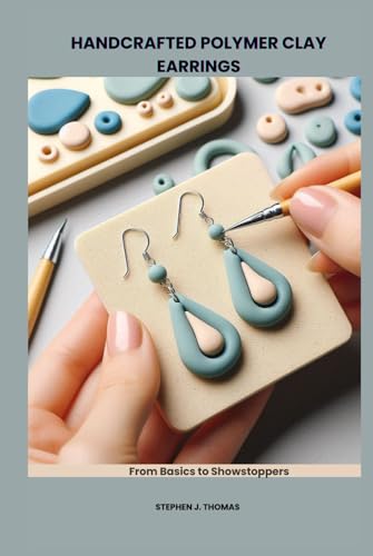 HANDCRAFTED POLYMER CLAY EARRINGS: From Basics to Showstoppers von Independently published