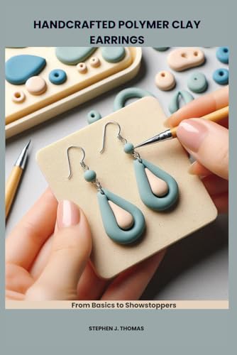HANDCRAFTED POLYMER CLAY EARRINGS: From Basics to Showstoppers von Independently published