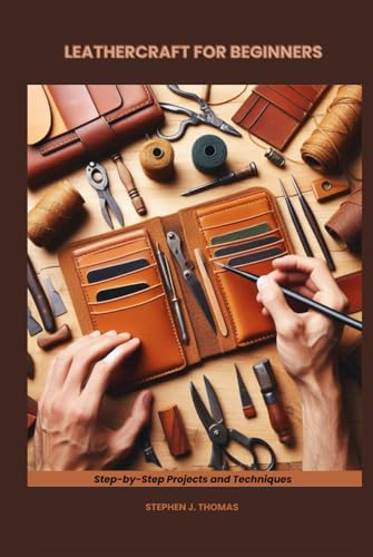 LEATHERCRAFT FOR BEGINNERS: Step-by-Step Projects and Techniques von Independently published