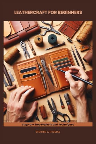 LEATHERCRAFT FOR BEGINNERS: Step-by-Step Projects and Techniques von Independently published